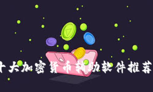 全面解析：十大加密货币辅助软件推荐与使用指南