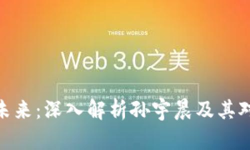 加密货币的未来：深入解析孙宇晨及其对行业的影响