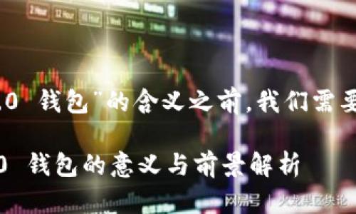 在讨论“tokenim 2.0 钱包”的含义之前，我们需要理解几个关键概念。

### tokenim 2.0 钱包的意义与前景解析