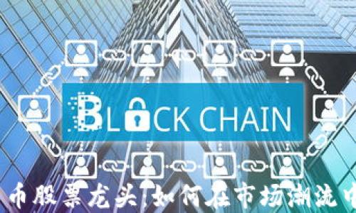 
2023年加密货币股票龙头：如何在市场潮流中把握投资机会