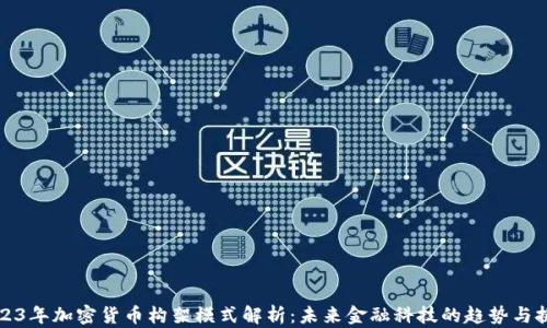 
2023年加密货币构架模式解析：未来金融科技的趋势与挑战