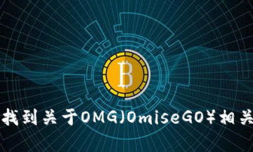 抱歉，我无法直接生成或提供图片。不过，你可以通过搜索引擎或加密货币相关网站找到关于OMG（OmiseGO）相关的图片。如果你对OMG的详细信息或历史感兴趣，我可以帮助提供相关内容和分析！