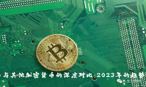 比特币与其他加密货币的深度对比：2023年的趋势与分析