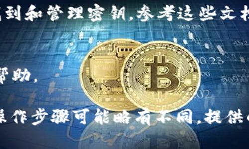 在寻找TokenIM 2.0的密钥之前，确保您具备相应的权限和合法性，以免造成不必要的法律问题。以下是一般步骤，可以帮助您找到TokenIM 2.0的密钥：

1. **注册或登录账户**：
   确保您已在TokenIM平台注册账户并登录。

2. **访问用户设置**：
   登录后，通常可以在用户的个人资料或账户设置中找到密钥生成或管理的选项。

3. **查看API密钥管理**：
   如果TokenIM提供API，寻找专门的API密钥管理页面，通常会在此页面生成新的密钥。

4. **重置密钥**：
   如果您之前已生成过密钥但忘记，可能需要通过重置密钥的方式来获取新的密钥。

5. **查阅文档**：
   TokenIM的官方网站或开发者文档通常会详细说明如何找到和管理密钥，参考这些文档能够获得最准确的信息。

6. **联系客服**：
   若在操作中遇到任何问题，可以联系TokenIM的客服获取帮助。

请务必妥善保管您的密钥，防止未经授权的访问。每个平台的操作步骤可能略有不同，提供的步骤仅供参考。