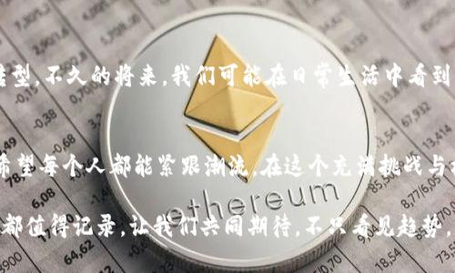 baioti货币转Token IM 2.0：数字资产变革的未来之路/baioti
货币转Token, Token IM 2.0, 数字资产, 捕捉机遇/guanjianci

引言：数字货币的崛起
在阳光透过窗帘洒在书桌上的清晨，许多人注视着手中的手机，随时准备了解最新的金融动态。过去几年，数字货币的崛起吸引了全球投资者的目光。各类代币层出不穷，如何正确理解它们的价值并进行转移，成为了每一个投资者的新课题。

Token IM 2.0的概念解析
Token IM 2.0的概念就如同一股新风潮，正席卷全球。它不仅仅是传统货币和数字货币的简单转变，而是推动金融交易的根本变革。Token IM 2.0融合了区块链技术和智能合约，为用户提供了安全、高效的交易体验。想象一下，你坐在咖啡店，品尝着香浓的卡布奇诺，通过手机轻松地完成一笔跨国交易，瞬间感受到科技的便捷。

货币转Token的必要性
那么，为什么我们需要将货币转为Token呢？首先，Token作为一种数字资产，其交易成本更低，速度更快。此外，Token的流通性极强，可以在全球范围内进行转移。想象一下，在家中悠闲地浏览着手边的书籍，便可以随时随地完成交易，省去了往返银行的繁琐。

Token IM 2.0的重要功能
Token IM 2.0提供的先进功能，令其在众多平台中脱颖而出。它允许用户在数字资产与法定货币之间灵活转换。一方面，你可以将闲置的资金转化为Token，进行投资；另一方面，Token也可以方便地转回法定货币用于日常消费。

数字资产的投资魅力
随着越来越多的投资者开始关注Token的投资潜力，市场需求也随之增加。这里有一个小故事，回想起一位年轻的程序员，他在参加黑客松时，偶然接触到了Token IM 2.0。在了解到它的运作机制后，他便用手中少量的资金试水，结果让他收获颇丰，创造了属于自己的数字资产。

如何顺利完成货币转Token
对于初学者而言，完成货币转Token的操作并不复杂。首先，用户需要选择合适的平台，确保其安全性和可靠性。在手机屏幕上轻轻点击，选择法定货币，然后输入转换金额，不知不觉间，数字资产便跃然屏幕。

Token IM 2.0的安全性保障
在数字资产交易中，安全性始终是用户最为关注的问题。Token IM 2.0使用高级加密技术，确保用户的信息和资金安全。想象一下，一个温暖的下午，你和朋友在公园里闲聊，谈论着各自的投资心得，而你却可以放心地在手机上进行交易，完全不必担心经常听到的网络诈骗问题。

面对市场波动的应对策略
市场波动如同大海的风浪，时而平静，时而汹涌。对于投资者来说，关键在于如何应对这些波动。TOKEN IM 2.0提供了多种风险管理工具，包括止损和对冲策略，帮助投资者更好地维护他们的资产。在某个阳光明媚的周末，你或许会面临突如其来的市场消息，能迅速做出反应，保护自身利益。

未来展望：Token IM 2.0的影响
展望未来，Token IM 2.0将发挥更大的市场影响力。随着技术的不断发展，预计会有更多传统行业与数字资产结合，推动社会经济的进一步转型。不久的将来，我们可能在日常生活中看到更多的数字货币支付场景，甚至是云端虚拟市场的崛起。

结语：抓住历史机遇
在数字资产变革的浪潮中，抓住机会的投资者必将在未来收获丰厚的回报。时代在不断变化，货币转Token的过程将成为金融世界新的常态。希望每个人都能紧跟潮流，在这个充满挑战与机遇的时代中，找到自己的位置。

在这个充满机遇的时代，金融界的每一次创新都仿佛在阳光之下闪闪发光。从货币转Token IM 2.0的过程到未来可能的变化，每个人的故事都值得记录。让我们共同期待，不只看见趋势，更见证变革！