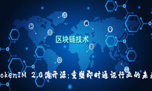 TokenIM 2.0伪开源：重塑即时通讯行业的未来