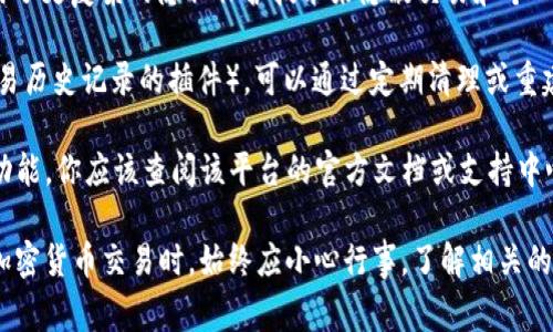 在区块链和加密货币的世界中，转账记录一旦被确认后通常是永久性的。这是由于区块链的不可变性设计。每笔交易的记录都被存储在区块链上，无法被删除或修改。因此，删除转账记录并不是一个可以实现的目标。

然而，如果你希望对某些方面进行管理，例如减少个人信息的公开或保护隐私，可以考虑以下建议：

1. **使用新地址**：如果不希望某些资金的转账记录与自己的身份相关联，可以创建新的钱包地址并将资金转移到新地址。虽然这并不会删除历史记录，但可以将未来的交易与新的地址关联，从而相对提高隐私。

2. **使用混合服务**：一些加密货币混合服务（Mixers）可以帮助用户混合不同用户的资金，从而增加资金来源的匿名性。这可以在一定程度上降低资金来源的追踪难度。

3. **转移到隐私币**：使用像Monero（XMR）或Zcash（ZEC）这样的隐私币，它们使用了更复杂的隐私保护技术来隐蔽交易和个人身份信息。

4. **定期清理钱包**：如果是使用某些加密钱包软件（例如，可以选择不显示特定交易历史记录的插件），可以通过定期清理或重建钱包来改善隐私。

另一方面，如果你是指在某个区块链平台（例如Tokenim）上查看和管理转账记录的功能，你应该查阅该平台的官方文档或支持中心以获取具体指导。

请记住，任何在区块链上的交易一旦被确认，都无法被完全删除或隐藏，因此在进行加密货币交易时，始终应小心行事，了解相关的隐私和安全措施。