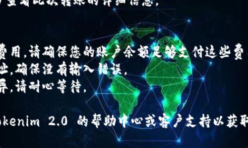 要将 Tokenim 2.0 中的资产进行转账，您需要按照以下步骤操作。请注意，不同的平台和服务可能会略有不同，所以确保确认平台上的具体指导。

### 转账操作步骤：

1. **登录账户**：
   - 打开 Tokenim 2.0 的官方网站或应用程序。
   - 输入您的账户信息，登录您的钱包。

2. **选择转账功能**：
   - 在主界面或钱包页面，找到并点击“转账”或“发送”选项。

3. **输入收款地址**：
   - 在转账页面，您需要输入要发送的地址。请确保地址正确无误，因为资产转账后无法找回。

4. **选择转账金额**：
   - 输入您希望转账的金额。请确认您账户中有足够的余额以完成此操作。

5. **确认交易信息**：
   - 检查收款地址和转账金额，确保信息准确无误。
   - 点击确认或发送按钮。

6. **输入交易密码或验证**：
   - 根据平台的要求，您可能需要输入交易密码或进行其他形式的身份验证（如手机验证码等）。

7. **完成转账**：
   - 完成上述步骤后，您的转账请求将被处理。请耐心等待系统确认交易。

8. **查看交易记录**：
   - 转账完成后，您可以在钱包的“交易记录”部分查看此次转账的详细信息。

### 注意事项：
- **确认网络费**：某些区块链网络要求支付交易费用，请确保您的账户余额足够支付这些费用。
- **双重确认地址**：转账前务必仔细检查收款地址，确保没有输入错误。
- **了解转账时间**：转账时间可能因网络情况而异，请耐心等待。

如果您在转账过程中遇到任何问题，建议您查看 Tokenim 2.0 的帮助中心或客户支持以获取更详细的指导。