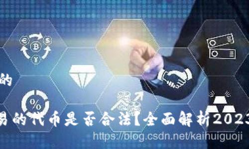 思考一个接近且的

在Tokenim中交易的代币是否合法？全面解析2023年数字货币政策