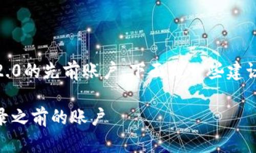 如果您需要登录Tokenim 2.0的先前账户，下面是一些建议的步骤和建议的内容大纲：

Tokenim 2.0：如何轻松登录之前的账户