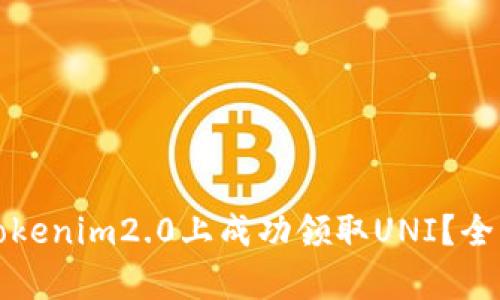 如何在Tokenim2.0上成功领取UNI？全方位解析