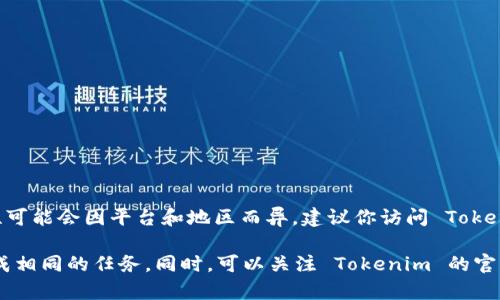截至我最后的更新（2023年10月），Tokenim 是一个广泛使用的区块链和加密货币相关应用程序，但其可用性可能会因平台和地区而异。建议你访问 Tokenim 的官方网站或查看相关的应用商店（如 Apple App Store 或 Google Play Store）以获取最新的信息。

如果 Tokenim 当前没有推出 iOS 版本，用户可以考虑使用其网页版本，或者寻找其他类似的应用程序来完成相同的任务。同时，可以关注 Tokenim 的官方渠道，看看他们是否有更新或者未来发布计划的公告。