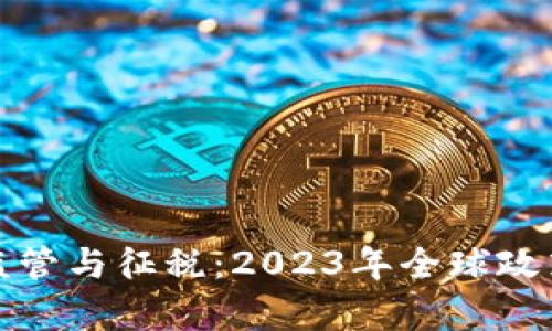 加密货币监管与征税：2023年全球政策趋势解析