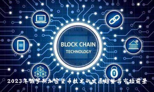 2023年俄罗斯加密货币技术的发展趋势与市场前景