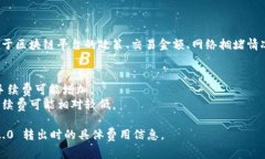 关于tokenim 2.0的转出手续费，具体情况可能会有所