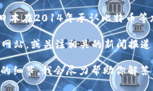截至我最后获取的信息（2023年10月），日本在加密货币与区块链领域的政策和发展情况不断演变。日本在2014年承认比特币等加密货币为法定支付方式，此后，各种加密货币和区块链项目也陆续在日本公司和投资者中获得关注。

如果你想了解截止到2023年10月的最新动态或具体的政策动向，可以访问日本金融厅（FSA）的官方网站，或关注相关的新闻报道。

对于“日本加密货币公布了吗”的问题，如果你是在询问某个特定的加密货币项目或政策，请提供更多的细节，我会尽力帮助你解答。