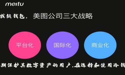 tokenim冷钱包是指一种专门用于存储加密货币（如比特币、以太坊等）的离线钱包，通常被设计为安全性高的存储设备或软件工具。冷钱包的主要特点是与互联网完全隔离，这样可以有效地防止黑客攻击和网络盗窃。

### 什么是冷钱包？

冷钱包与热钱包相对，热钱包是指连接到互联网的加密货币钱包，适合日常使用和交易。而冷钱包则是为了长期存储而设计，使用者可以更加安全地保护他们的数字资产。常见的冷钱包形式包括硬件钱包、纸钱包等。

### tokenim冷钱包的特点

1. **安全性高**：由于不直接连接互联网，冷钱包大大减少了被黑客攻击的风险。
  
2. **不易丢失**：只要保管得当，冷钱包的物理性存储使其更不容易被丢失或损坏。

3. **多种存储方式**：tokenim冷钱包可以通过 USB 设备、智能卡、纸质备份等多种方式实现资产的存储。

4. **用户友好**：尽管安全性高，但tokenim冷钱包通常界面友好，支持多种加密货币的存储和管理。

### 什么人适合使用tokenim冷钱包？

- **长期投资者**：如果你计划长期持有数字资产，从安全角度来看，使用冷钱包是一个明智的选择。

- **大额投资者**：对于持有大量加密货币的人来说，使用冷钱包能有效降低被盗的风险。

- **不频繁交易者**：如果你不常进行加密货币交易，冷钱包是合理的存储方案。

### 如何选择和使用tokenim冷钱包？

1. **选择合适的冷钱包类型**：根据自己的需求选择硬件钱包（如Ledger或Trezor）或纸钱包。

2. **备份和安全措施**：确保你对钱包有可靠的备份，并保管好备份文件。

3. **定期监测**：即使是冷钱包，也需要定期检查和更新，确保其安全性不受影响。

### 总结

tokenim冷钱包为用户提供了一种安全而有效的加密货币存储方案，适合那些希望长期保护其数字资产的用户。在选择和使用冷钱包时，了解其特性和注意事项将有助于提升资产的安全性。