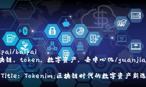 baipai/baipai
区块链, token, 数字资产, 去中心化/guanjianci

# Title: Tokenim：区块链时代的数字资产新选择