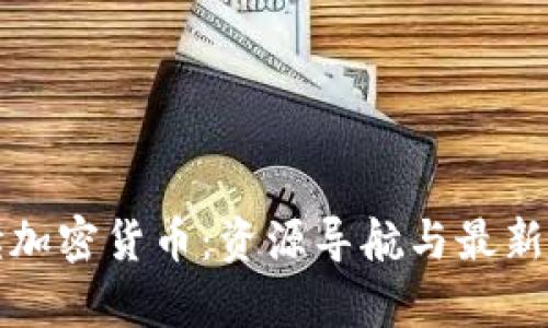 全面解读加密货币：资源导航与最新趋势分析