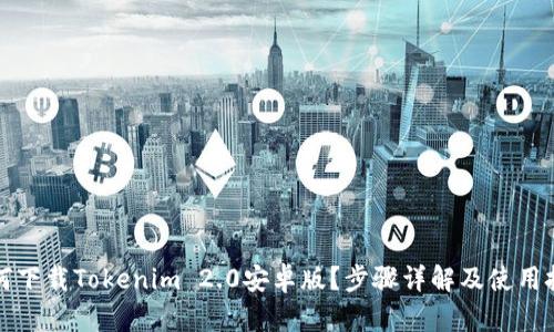 如何下载Tokenim 2.0安卓版？步骤详解及使用技巧