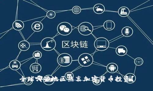 全球哪些地区热衷加密货币投资？