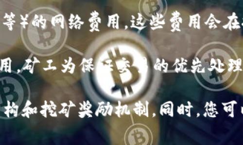 挖矿费用通常取决于矿工在进行交易时所需的成本和他们对网络的贡献。Tokenim作为一种加密货币，其挖矿费用可能包括以下几个方面：

1. **交易费用**：在Tokenim网络中，每笔交易需要支付一定的费用，这笔费用通常由矿工收取。矿工会根据网络的繁忙程度和交易的复杂性，设定他们期望的费用。

2. **算力费用**：挖矿需要消耗计算资源，矿工需要支付电费，设备使用费用等成本。挖矿的竞争性越高，矿工为了获得更多的交易确认，可能需要支付更高的成本来确保其矿池的算力。

3. **网络费用**：一些区块链平台可能会收取针对特定操作（如合约调用、代币转账等）的网络费用，这些费用会在挖矿过程中通过矿工来收取。

4. **市场需求**：如果Tokenim的需求增加，可能会导致交易频繁，从而提升挖矿费用，矿工为保证交易的优先处理，会提升他们的费用要求。

如需了解具体的挖矿费用，建议访问Tokenim的官方文档或社区，了解最新的费用结构和挖矿奖励机制。同时，您可以在相关论坛等社区查找其他矿工的经验和建议，以便更好地规划自己的挖矿活动。