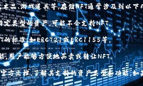 Tokenim 是一种数字资产管理平台，用户可以在上面进行各种数字资产的操作和管理，包括加密货币和非同质化代币（NFT）。不过，是否能够存储NFT还需要具体查看Tokenim的功能和支持的数字资产类型。

一般来说，NFT 是一种特定类型的数字资产，用于表示独特的物品或作品，比如艺术品、游戏道具等。存储NFT通常涉及到以下几个方面：

1. **平台支持**：确保Tokenim支持NFT的存储和交易。如果该平台专注于某种特定类型的资产，可能不会支持NFT。

2. **钱包兼容性**：如果Tokenim是一个钱包，那么需要确认该钱包是否支持NFT的标准，如ERC721或ERC1155等。

3. **转移和交易功能**：NFT不只是存储，它们通常也需要具备转移和交易的功能，用户能够方便地买卖或转让NFT。

总结而言，要确定Tokenim是否可以存储NFT，建议查阅Tokenim的官方网站或其官方文档，了解其支持的资产类型和功能。如果Tokenim确实支持NFT的存储，您就可以在该平台上存储和管理您的NFT资产。