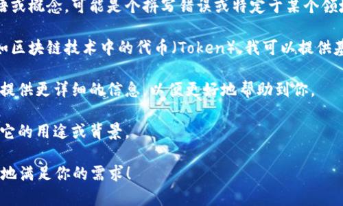 看起来你提到的“tokenimbte”并不是一个常见的术语或概念，可能是个拼写错误或特定于某个领域的用语。为了帮助你更好地理解，有几个可能的方向：

1. **如果你是想了解有关“token”相关的主题**，比如区块链技术中的代币（Token），我可以提供基于此主题丰富的内容。

2. **如果你指的是某种技术或开发相关的工具**，请提供更详细的信息，以便更好地帮助到你。

3. **如果这是某个特定软件或平台的功能**，请说明它的用途或背景。

无论如何，请提供更多的上下文或说明，让我能够更好地满足你的需求！