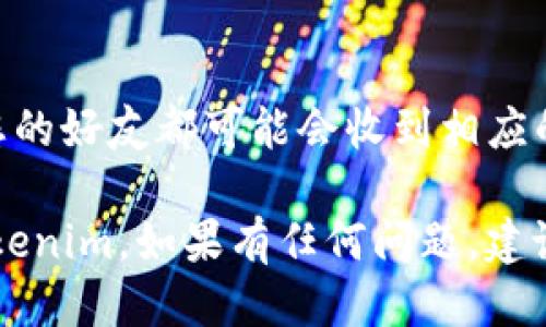 为了邀请好友使用Tokenim，您可以按照以下步骤操作：

1. **注册或登录账户**：首先，确保您已经在Tokenim平台注册并登录您的账户。

2. **找到邀请好友的选项**：
   - 登录后，通常在个人账户的设置或菜单中会有“邀请好友”或“推荐好友”的选项。

3. **复制邀请链接或代码**：
   - 在邀请好友的页面，您可能会看到一个邀请链接或者邀请码。复制这个链接或代码。

4. **分享链接或代码**：
   - 将复制的邀请链接通过社交媒体、电子邮件、短信等方式发送给好友。

5. **好友注册**：
   - 好友收到您的邀请后，可以通过您分享的链接注册Tokenim账户，或在注册时输入您的邀请码。

6. **查看奖励**：
   - 一旦您的好友在Tokenim上完成注册，您和您的好友都可能会收到相应的奖励，具体奖励规则请查看Tokenim的官方说明。

通过以上步骤，您可以方便地邀请您的好友加入Tokenim。如果有任何问题，建议您查看Tokenim的帮助中心或联系客服获取支持。