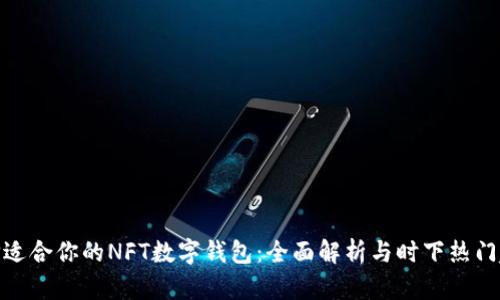 如何选择适合你的NFT数字钱包：全面解析与时下热门趋势结合