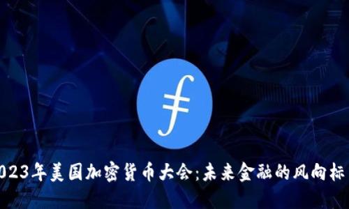 揭秘2023年美国加密货币大会：未来金融的风向标与机遇