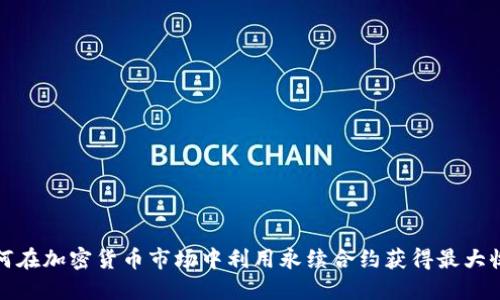 如何在加密货币市场中利用永续合约获得最大收益