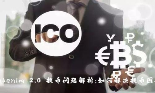Tokenim 2.0 提币问题解析：如何解决提币困难
