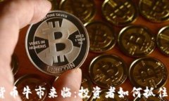 加密货币牛市来临：投资者如何抓住机会?