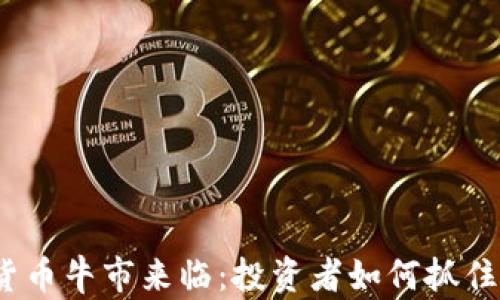 
加密货币牛市来临：投资者如何抓住机会?