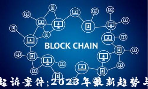 
加密货币起诉案件：2023年最新趋势与法律分析