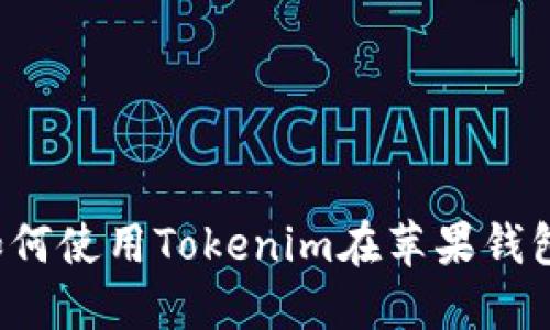 解锁数字资产：如何使用Tokenim在苹果钱包中管理加密货币