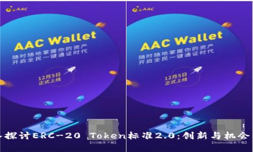 深入探讨ERC-20 Token标准2.0：创新与机会并存