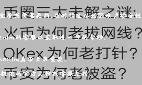要恢复Tokenim身份，您可以遵循以下流程，具体步骤可能因实际情况而有所不同，建议您在官方渠道获取最新信息。以下是一般流程的示例：

### 1. 访问Tokenim官网
确保您访问的是Tokenim的官方网页，以确保信息安全。

### 2. 找到恢复身份的链接
在网站的首页或登录页面，通常会有“忘记密码”或“恢复身份”的链接。

### 3. 提供必要的信息
在恢复身份的页面，填写您的注册邮箱或用户名，以便系统识别您的账户。

### 4. 接收确认邮件
提交信息后，您会收到一封确认邮件，里面会有恢复身份的指引和链接。

### 5. 进行身份验证
通过邮件中的链接访问身份验证页面，系统可能会要求您回答安全问题或使用双重验证（如短信验证码等）。

### 6. 重设密码
身份验证成功后，您可以重设密码，确保您的密码强度达到标准。建议使用字母、数字及符号的组合。

### 7. 登录验证
重新登录Tokenim账户，确保更改已生效，检查账户的安全性设置。

### 8. 更新个人信息
如果在恢复身份的过程中发现您的个人信息不完整或需要更新，及时修改以增强账户安全性。

### 9. 联系客服
如果在整个流程中遇到任何问题，建议联系Tokenim的客服以获取进一步的帮助。

### 结论
保持账户的安全和信息的更新对于保护您的Tokenim身份至关重要。

对于更具体的身份恢复操作，可以查阅Tokenim提供的官方文档或客服支持。