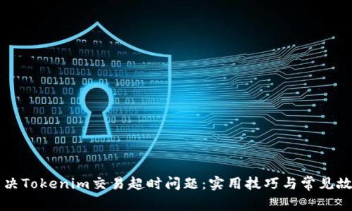 如何解决Tokenim交易超时问题：实用技巧与常见故障排查