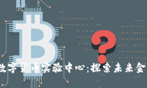 2023年加密数字货币实验中心：探索未来金融的创新之路