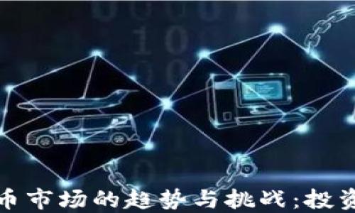 
2023年加密货币市场的趋势与挑战：投资者该如何应对？