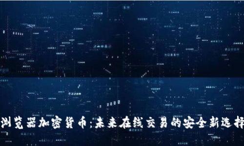 浏览器加密货币：未来在线交易的安全新选择