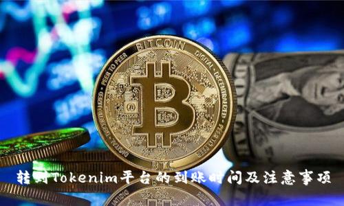 转到Tokenim平台的到账时间及注意事项