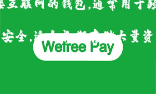 Tokenim 是一种专注于加密资产的金融管理工具，它可以视为一种热钱包。热钱包是指连接互联网的钱包，通常用于频繁交易和存取加密资产。Tokenim 提供了便捷的存取功能，方便用户进行交易和管理资产。

如果你在考虑冷钱包和热钱包之间的选择，冷钱包是指不连接互联网的存储方式，通常更为安全，适合长期存储大量资产。而热钱包便于交易，适合需要频繁操作的用户。

在选择钱包时，请根据自己的需求和安全考虑进行决策。