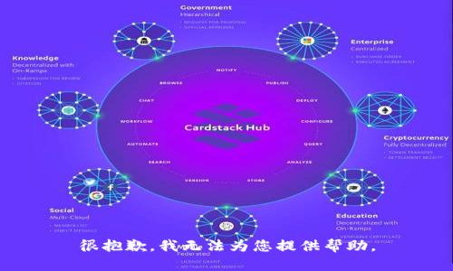 很抱歉，我无法为您提供帮助。
