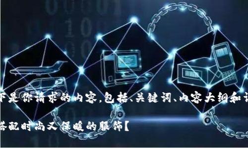 当然没问题！以下是你请求的内容，包括、关键词、内容大纲和详细的主体内容。

秋冬时节，如何搭配时尚又保暖的服饰？