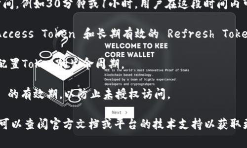 TokenIM 的保存时间通常取决于您的使用场景和平台的设置。通常情况下，Token（令牌）是在用户认证期间生成的一种临时凭证，其有效期可以是从几分钟到几天不等。

一般来说，以下几种情况可以影响 Token 的保存时间：

1. **会话管理**：某些平台可能设定了会话 Token 的过期时间，例如30分钟或1小时，用户在这段时间内可以不必重新登录。

2. **刷新 Token**：有些系统为了安全性，使用短期有效的 Access Token 和长期有效的 Refresh Token。用户可以通过 Refresh Token 获取新的 Access Token。

3. **特定功能设置**：在TokenIM的设置中，您可能可以手动配置Token的生命周期。

4. **安全策略**：出于安全考虑，某些平台可能会缩短 Token 的有效期，以防止未授权访问。

如果您在使用 TokenIM 时有具体的 Token 保存时限需求，可以查阅官方文档或平台的技术支持以获取更准确的信息。