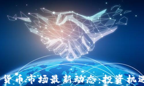 
2023年加密货币市场最新动态：投资机遇与风险并存