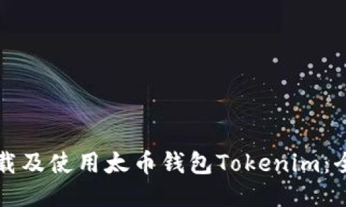 如何下载及使用太币钱包Tokenim：全面指南